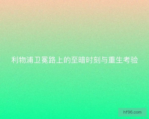利物浦卫冕路上的至暗时刻与重生考验